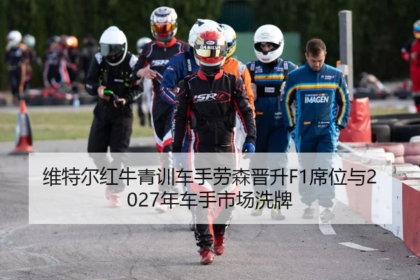 维特尔红牛青训车手劳森晋升F1席位与2027年车手市场洗牌